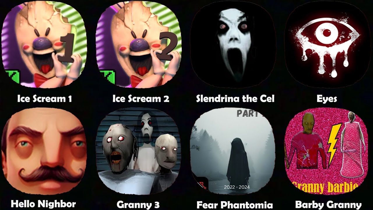 Ice Scream 1,2, Slendrina the Cel, Eyes, Hello Nighbor, Granny 3, Fear Phantomia, Barby Granny.