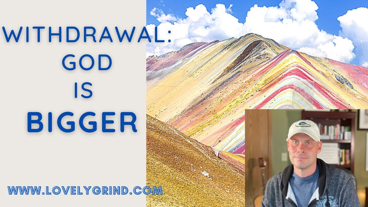Withdrawal: God Is Bigger