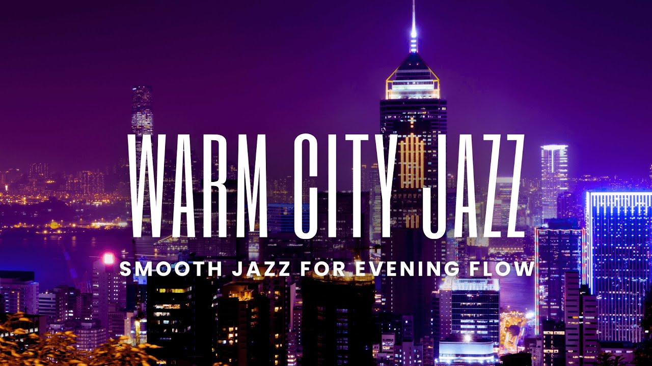 Warm City Jazz | Smooth Jazz for Evening Flow