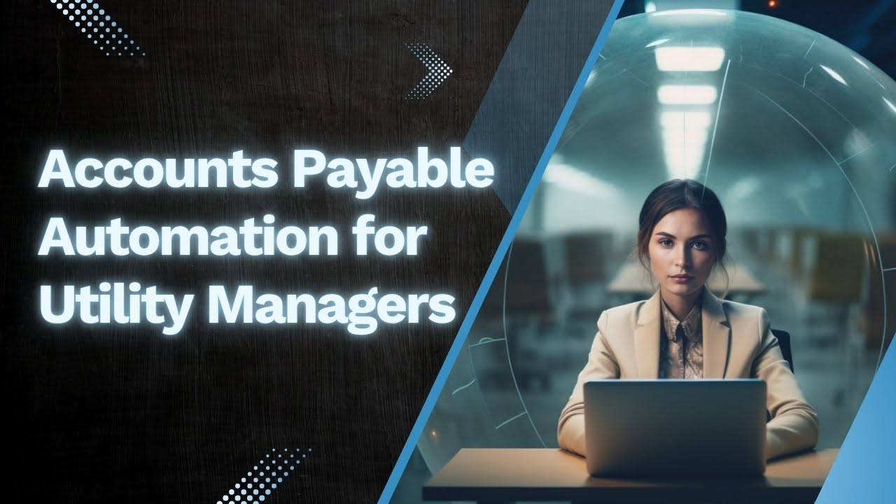 Accounts Payable Automation for Utility Managers