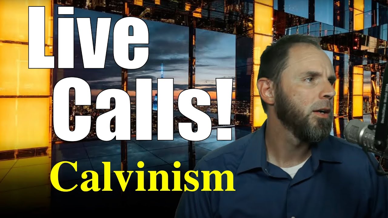 Calvinists CALL LIVE! Total Depravity, Foreknowledge, Determinism, More