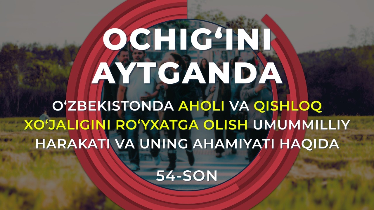 OCHIG‘INI AYTGANDA: O‘zbekistonda aholi va qishloq xo‘jaligini ro‘yxatga olish umummilliy harakati