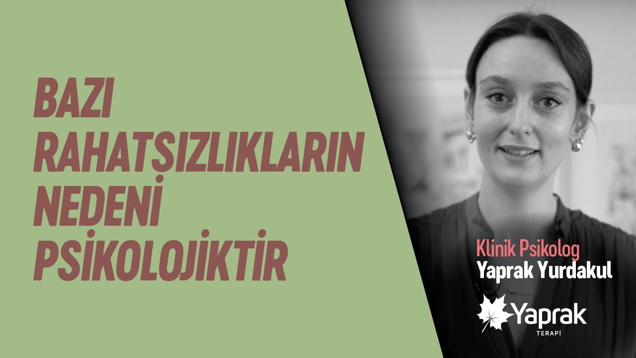 Bazı rahatsızlıkların nedeni psikolojiktir. / Uz. Psikolog Yaprak Yurdakul | YAPRAK TERAPİ