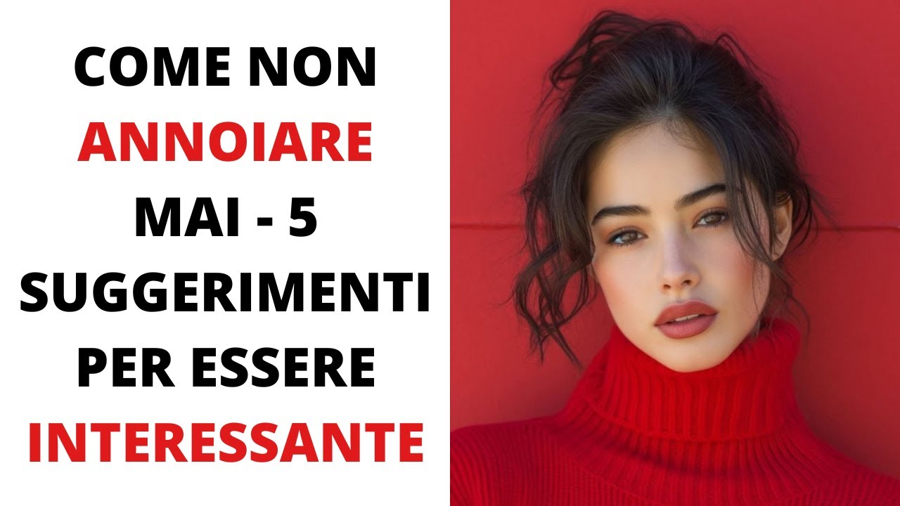 Come non annoiare mai - 5 suggerimenti per essere SEMPRE interessante e avere carisma