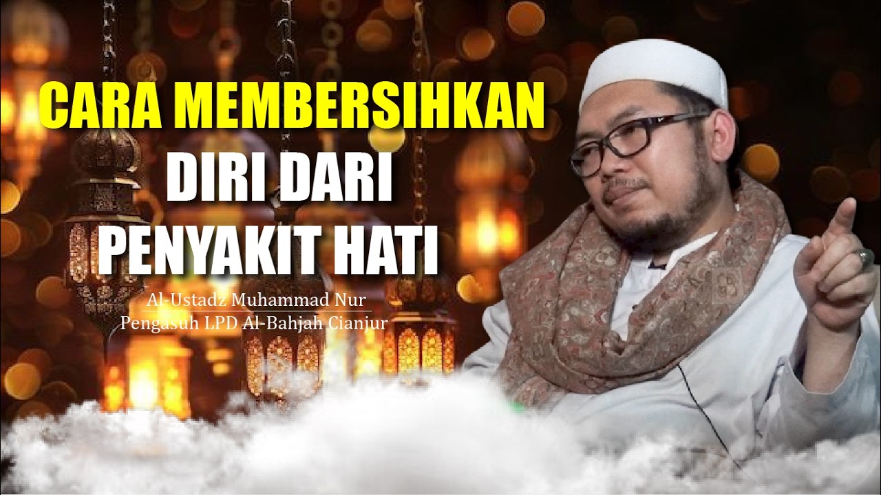 Cara Ampuh Membersihkan Hati Dari Riya, Sombong, dan Hasud  | Al-Ustadz Muhammad Nur