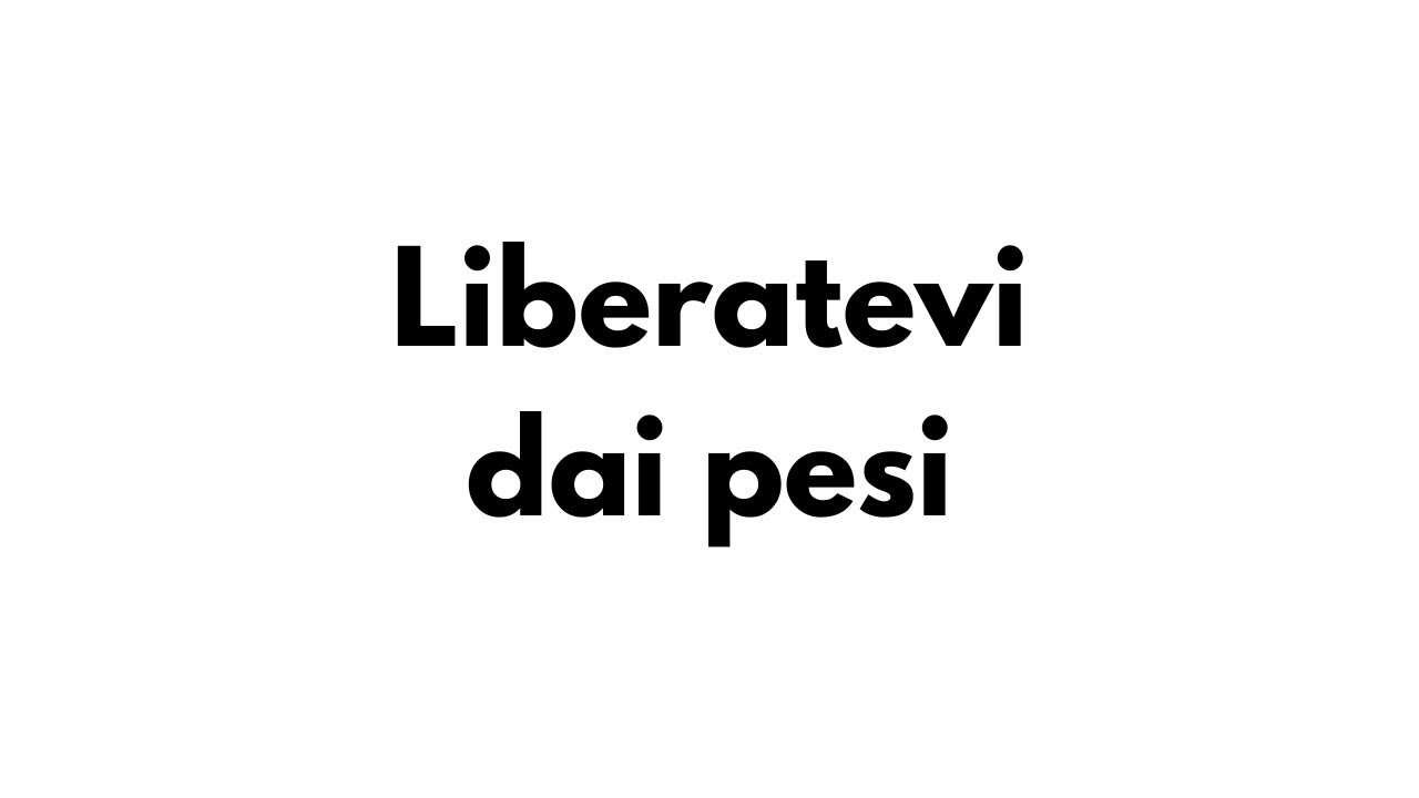 Liberatevi dai pesi