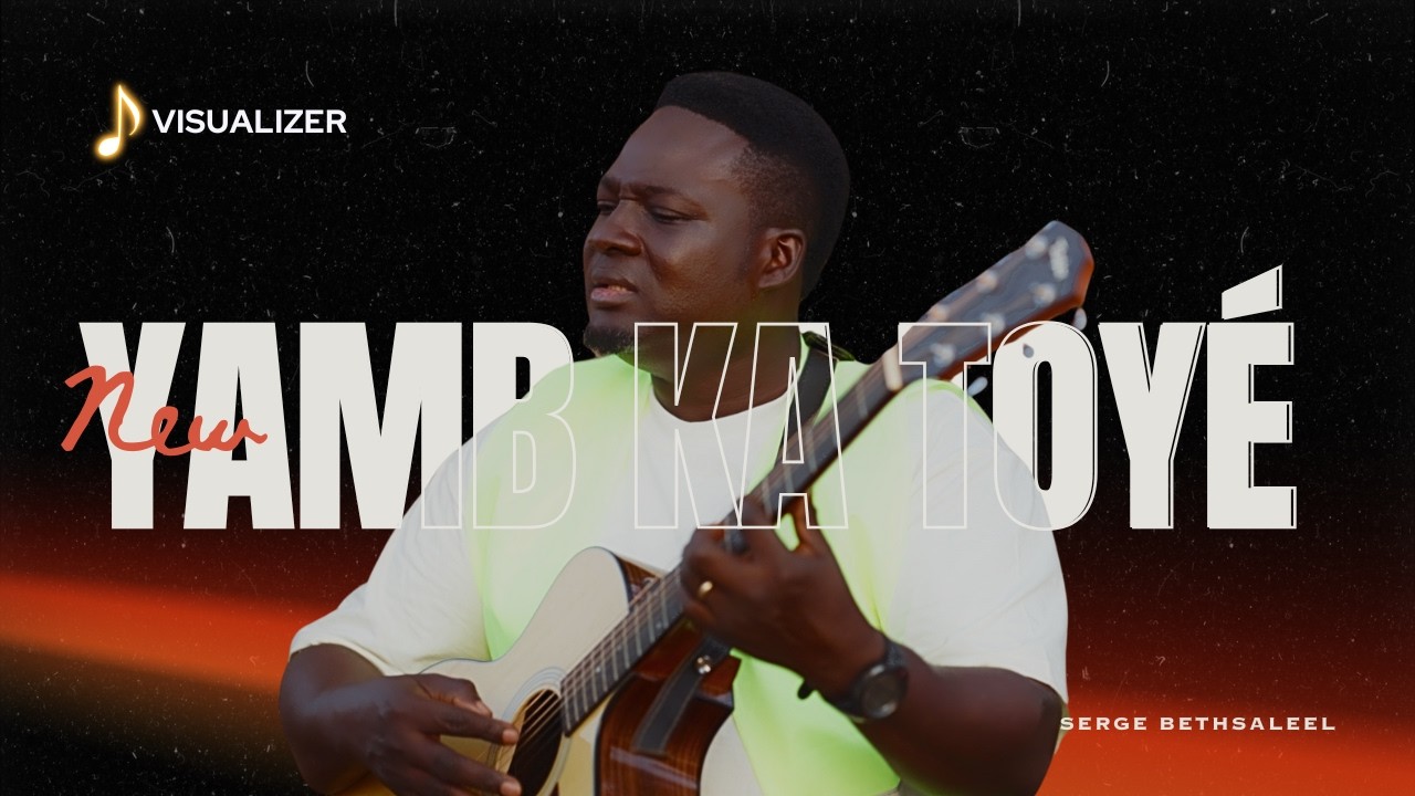 YAMB KA TOYE (TU ES SOUVERAIN)  SERGE BETHSALEEL - VISUALIZER 2025