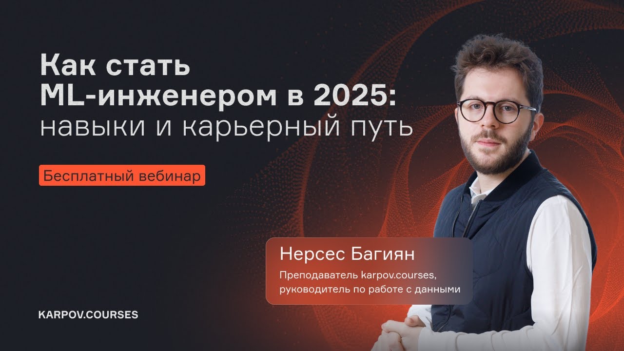 Как стать ML инженером в 2025  навыки и карьерный путь | Нерсес Багиян