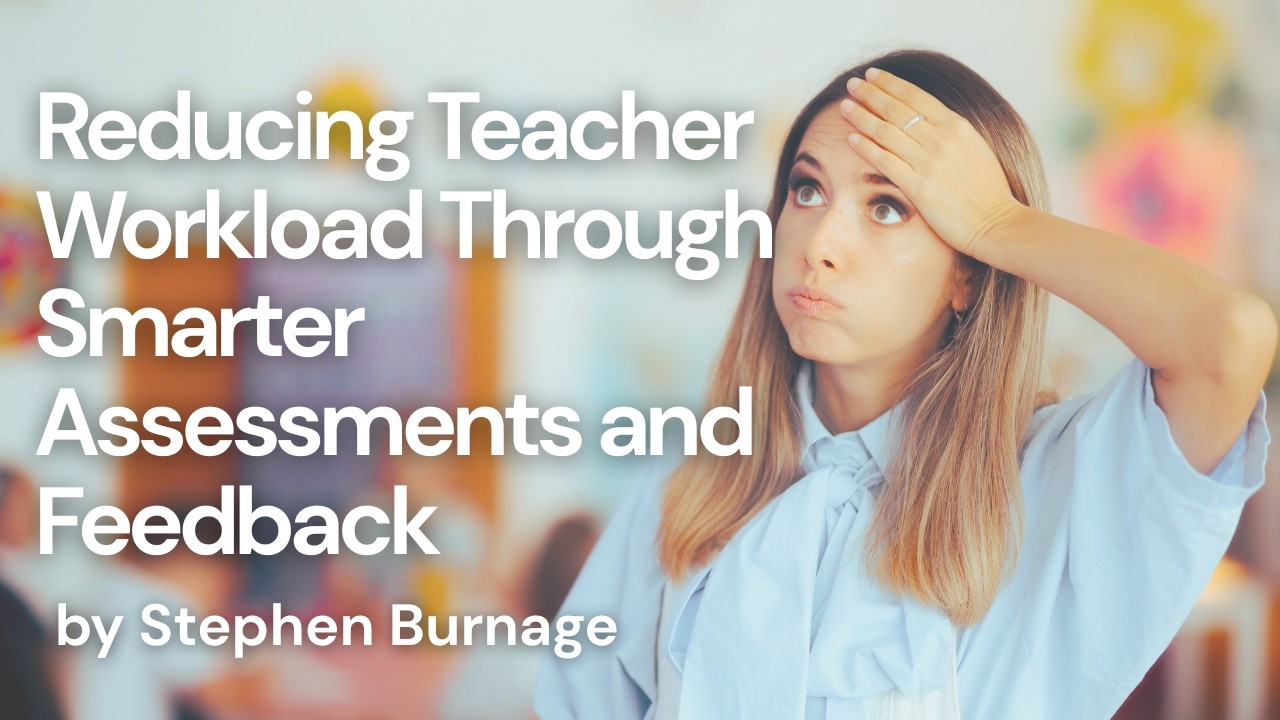 [Full] W1 | Reducing Teacher Workload Through Smarter Assessments and Feedback by Stephen Burnage