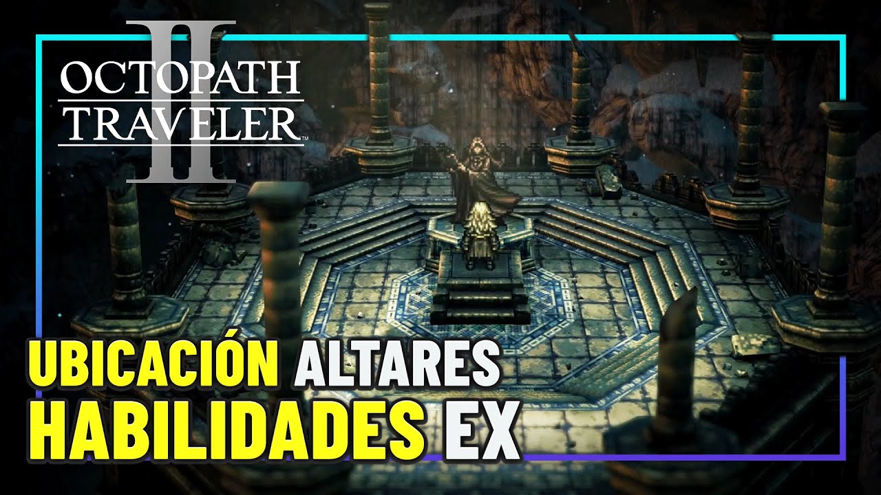 UBICACI&Oacute;N HABILIDADES EX (Altares) - OCTOPATH TRAVELER II Gameplay Espa&ntilde;ol  | PC