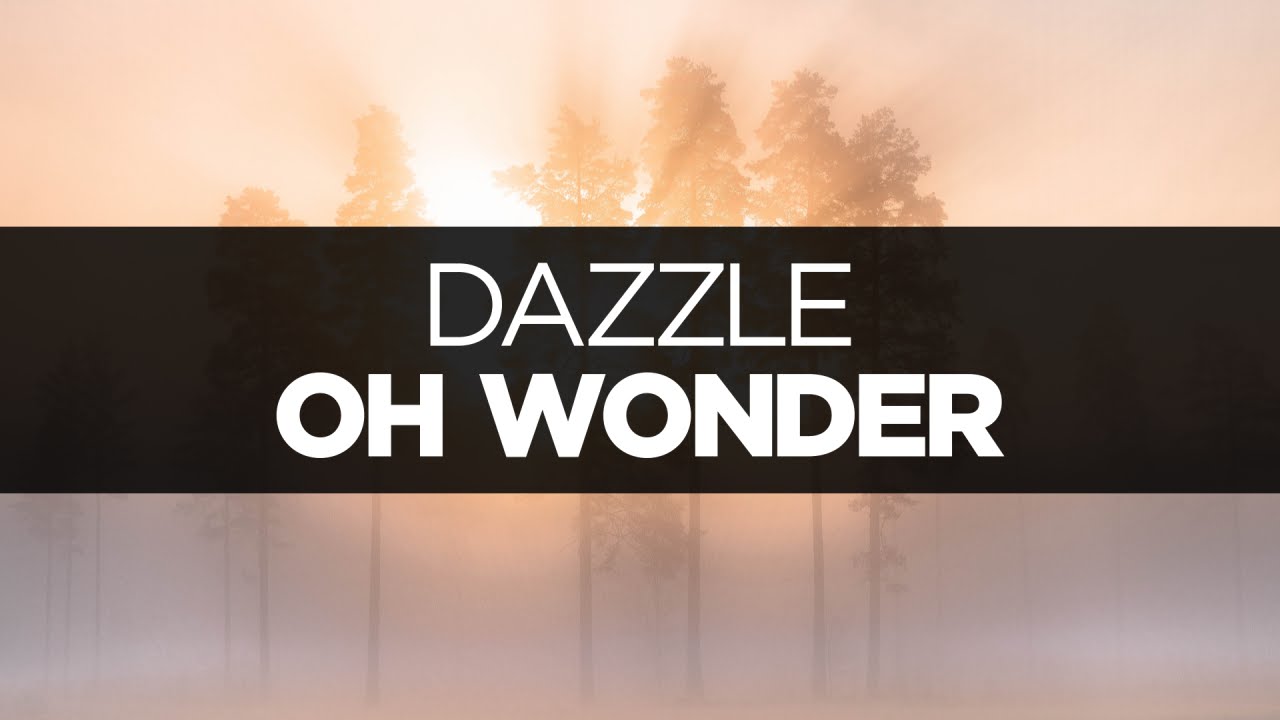 [LYRICS] Oh Wonder - Dazzle