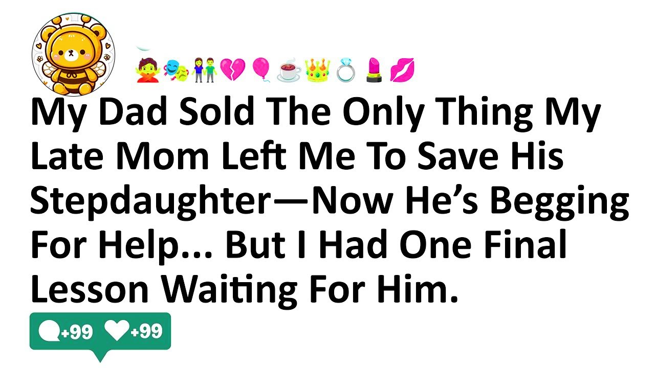My Dad Sold The Only Thing My Late Mom Left Me To Save His Stepdaughter—Now He’s Begging