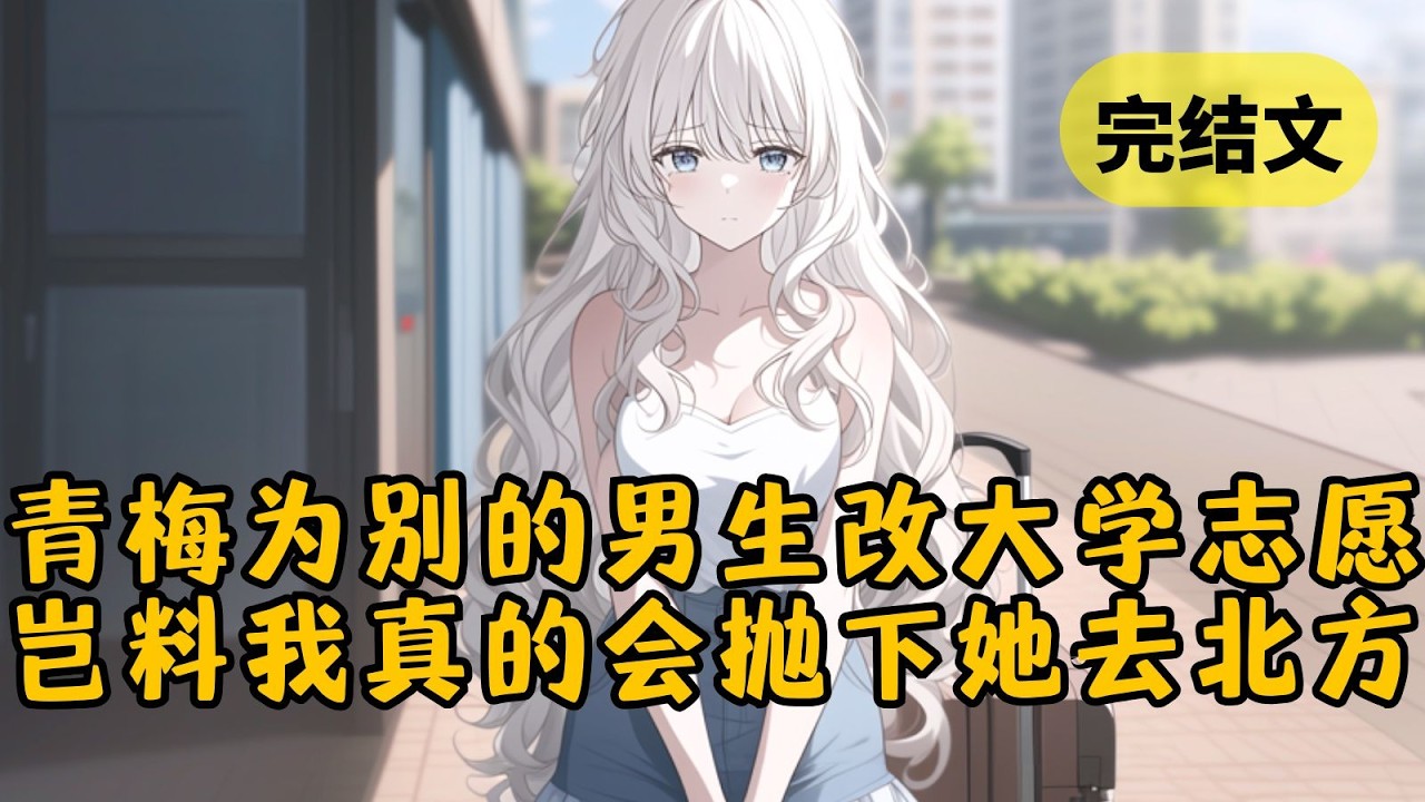 【火葬场】志愿填报截止前夜，青梅突然将我们约定的清华改成了南方。她自信以为我也会跟着改，笃定我离不开她。 可入学后才发现我独自去了清华，她彻底慌了 #小说 #柳如烟 #一口气看完