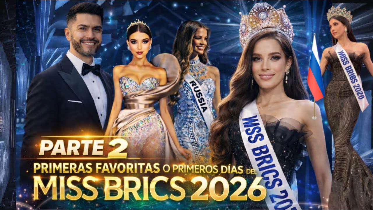 MISS BRICS 2026 PRIMEROS DÍAS EN COMPETENCIA - FAVORITAS