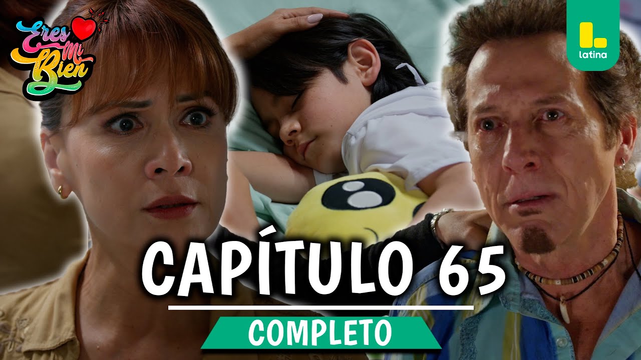 ERES MI BIEN - CAP&Iacute;TULO 65 COMPLETO | LATINA TELEVISI&Oacute;N