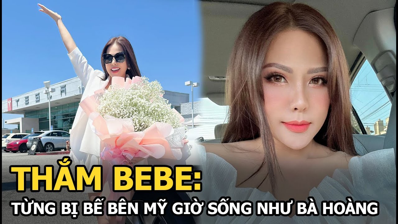 Thắm Bebe: Từng bị bế bên Mỹ giờ sống như bà hoàng