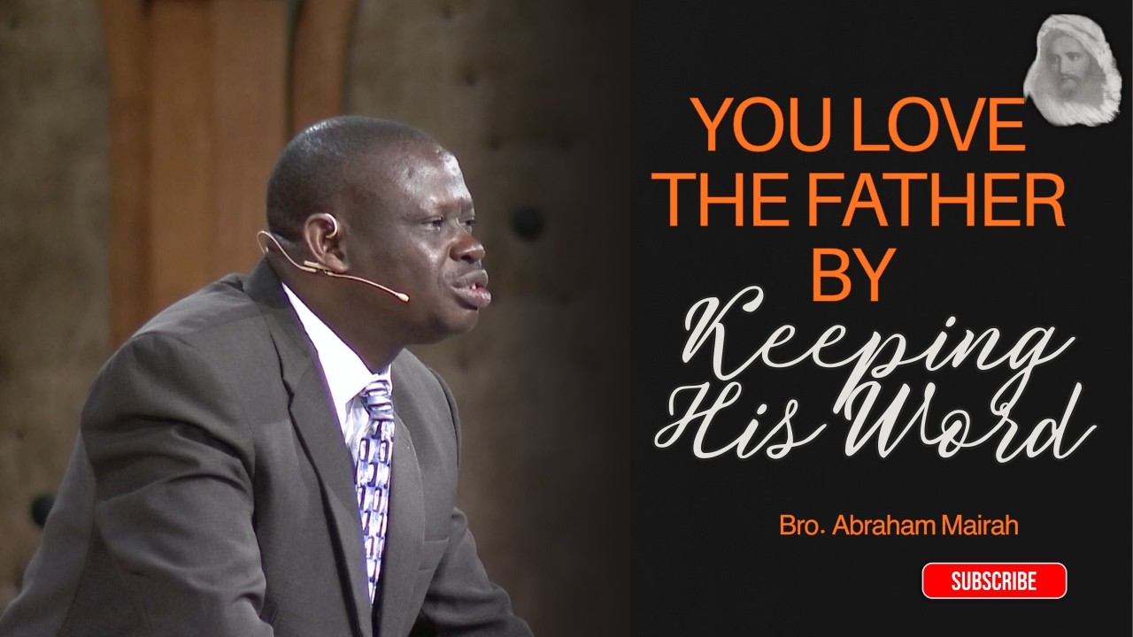 You Love The Father By Keeping His Word - Bro. Abraham Mairah