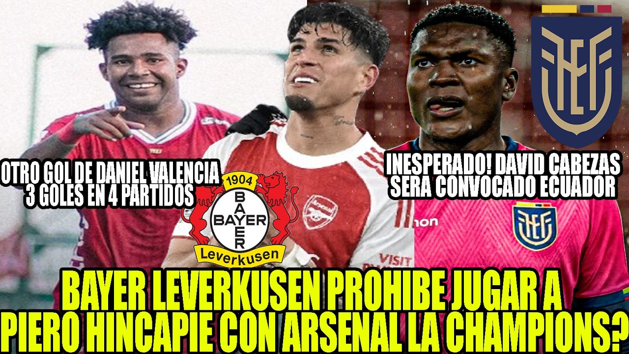 PIERO HINCAPIE TIENE PROHIBIDO JUGAR CHAMPIONS CON ARSENAL? DAVID CABEZAS CONVOCADO ECUADOR Y MAS