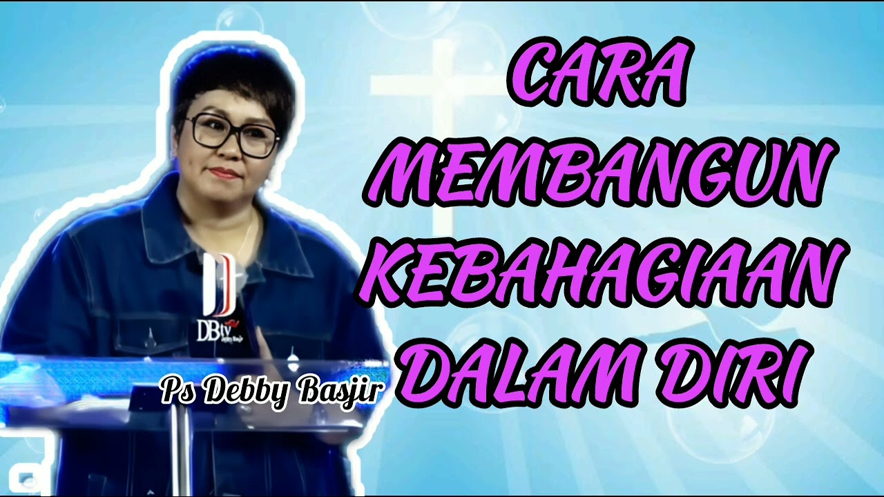 CARA MEMBANGUN KEBAHAGIAAN DALAM DIRI - Ps Debby Basjir - Kristiani Channel