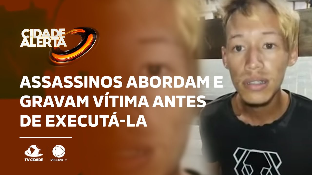 Assassinos abordam e gravam vítima antes de executá-la