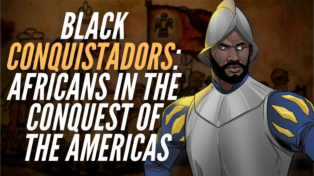 Black Conquistadors: Africans In the Conquest Of The Americas