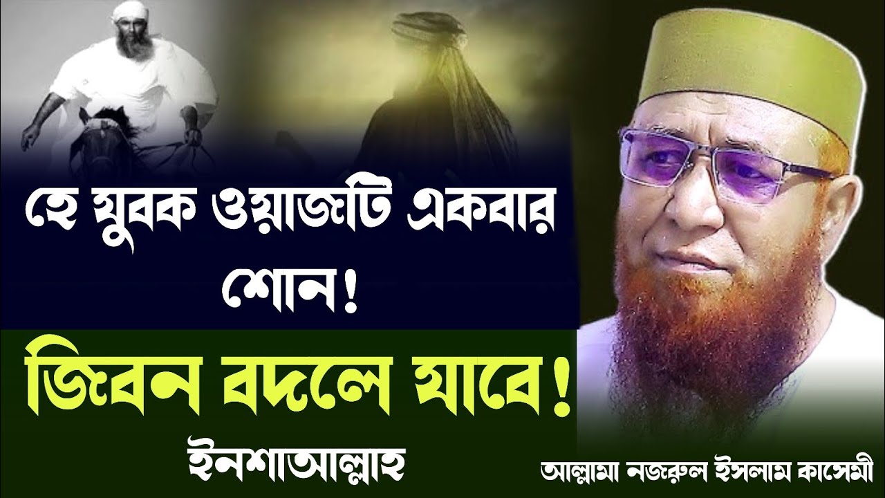 হে যুবক ওয়াজটি একবার শোন! || জিবন বদলে যাবে ইনশাআল্লাহ || আল্লামা নজরুল ইসলাম কাসেমী 
