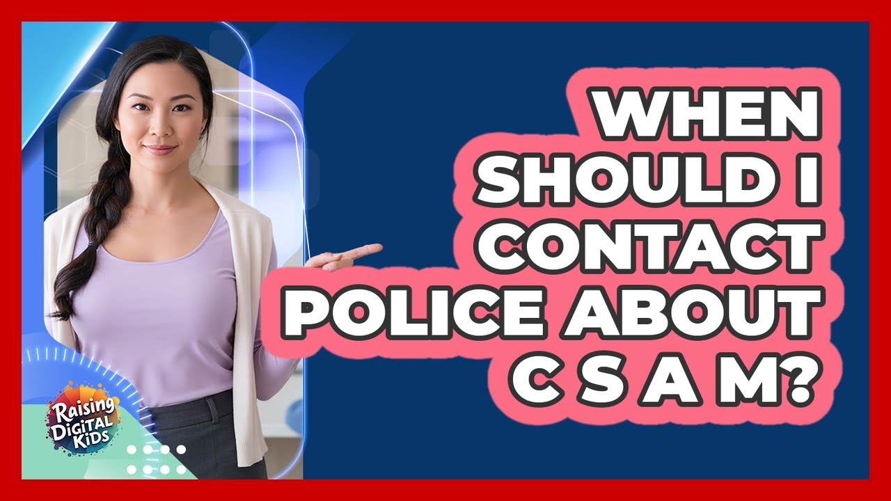 When Should I Contact Police About CSAM?