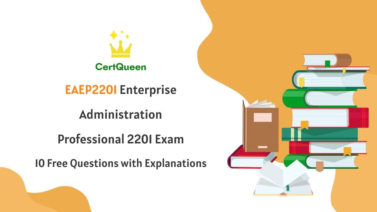 EAEP2201 Enterprise Administration Professional 2201 Exam | 10 Free Questions with Explanations