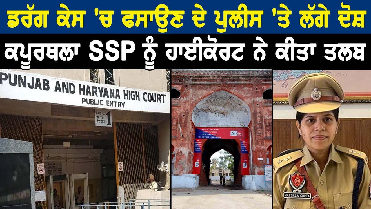 ਡਰੱਗ ਕੇਸ 'ਚ ਫਸਾਉਣ ਦੇ ਪੁਲੀਸ 'ਤੇ ਲੱਗੇ ਦੋਸ਼ ਕਪੂਰਥਲਾ SSP ਨੂੰ ਹਾਈਕੋਰਟ ਨੇ ਕੀਤਾ ਤਲਬ