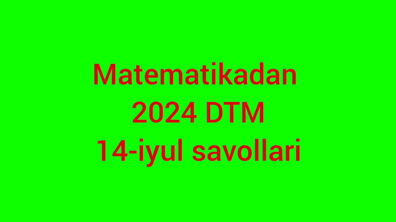 Matematikadan 2024 DTM. 14-iyul savollari yechimi