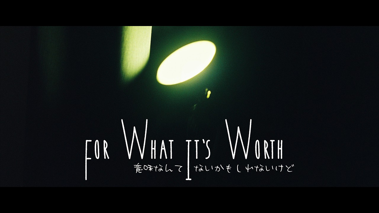 For What It's Worth - 意味なんてないかもしれないけど