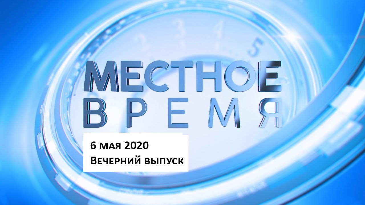 &laquo;Местное время&raquo; 6 мая 2020 Вечерний выпуск