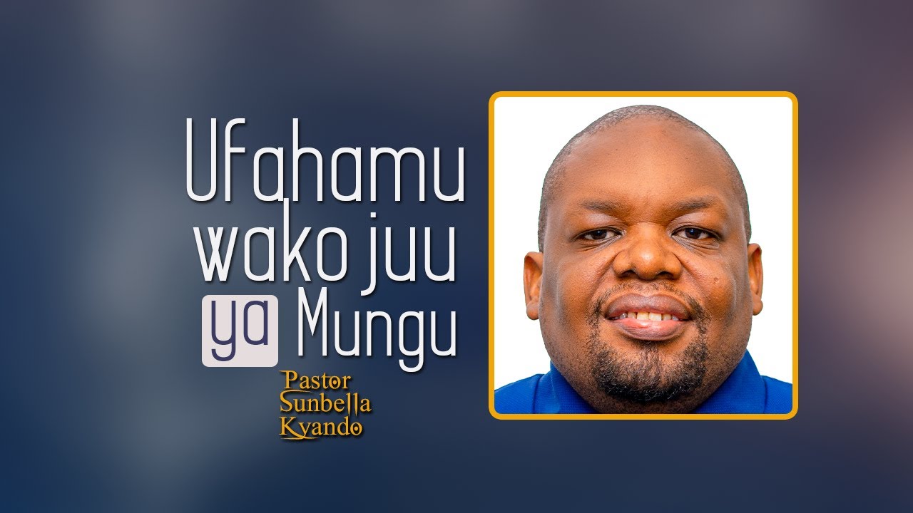 UFAHAMU WAKO JUU YA MUNGU – PASTOR SUNBELLA KYANDO