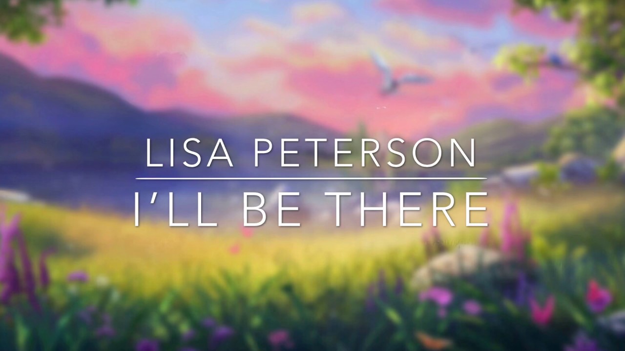 Lisa Peterson - I’ll Be There (Lyrics)