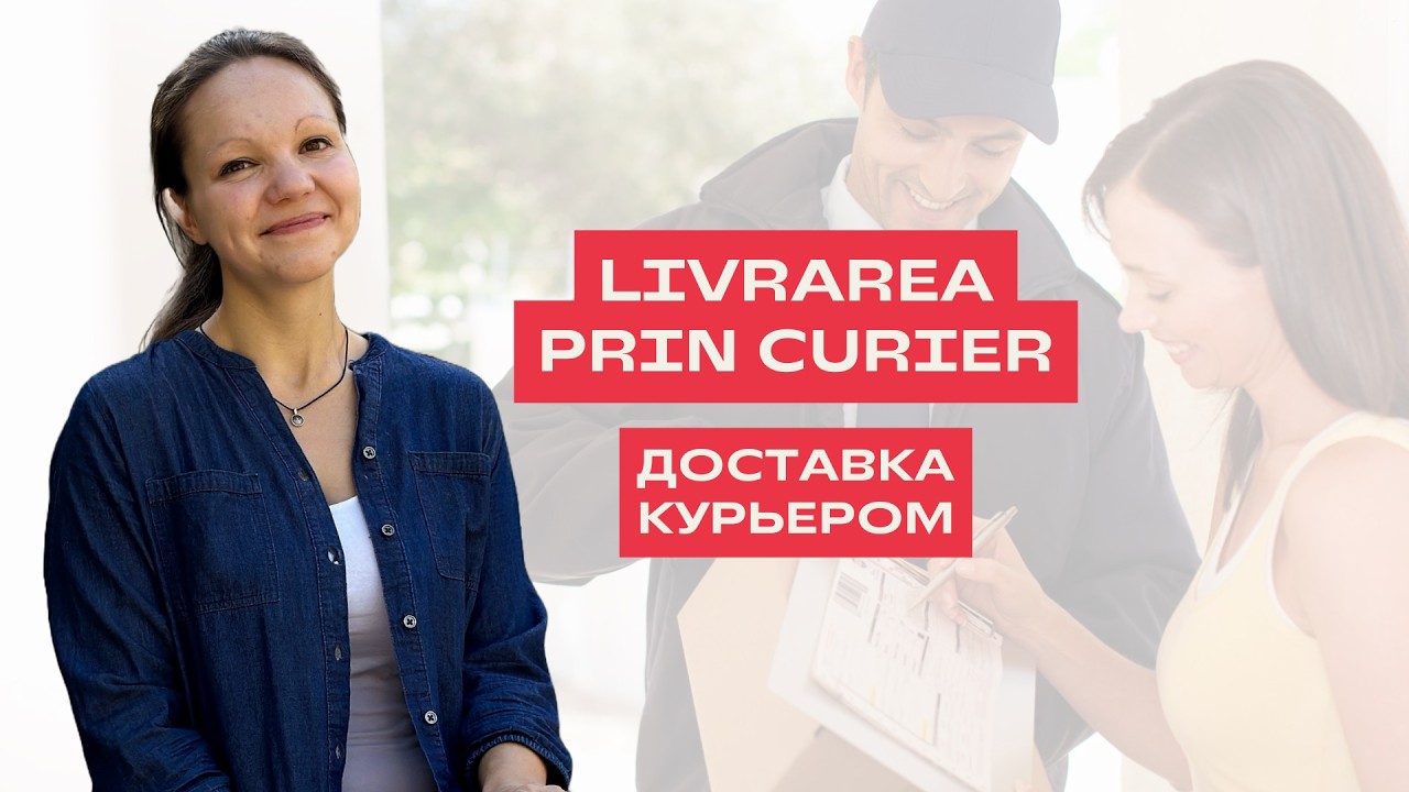 LIVRAREA PRIN CURIER în limba română. ДОСТАВКА КУРЬЕРОМ на румынском языке.