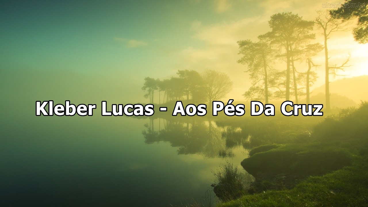 Kleber Lucas - Aos P&eacute;s Da Cruz ( Com Letra )