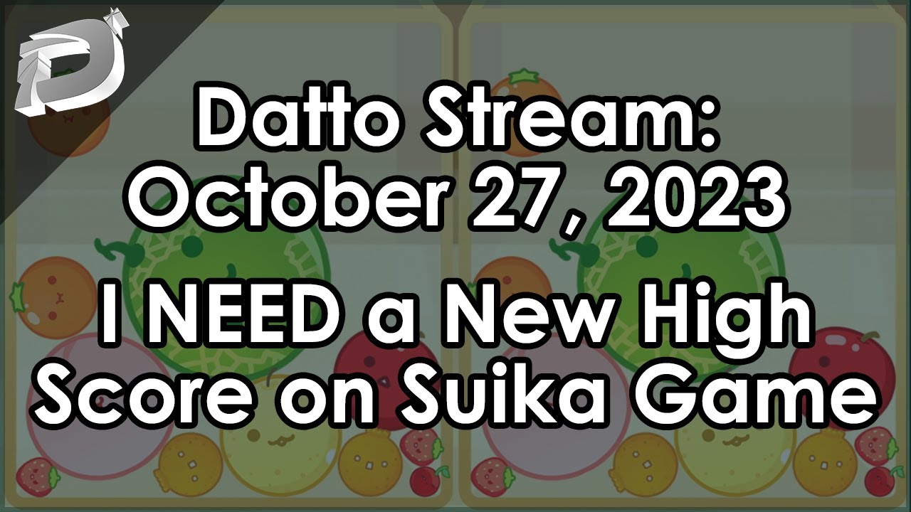 Datto Stream: I NEED a New High Score on Suika Game - October 27, 2023