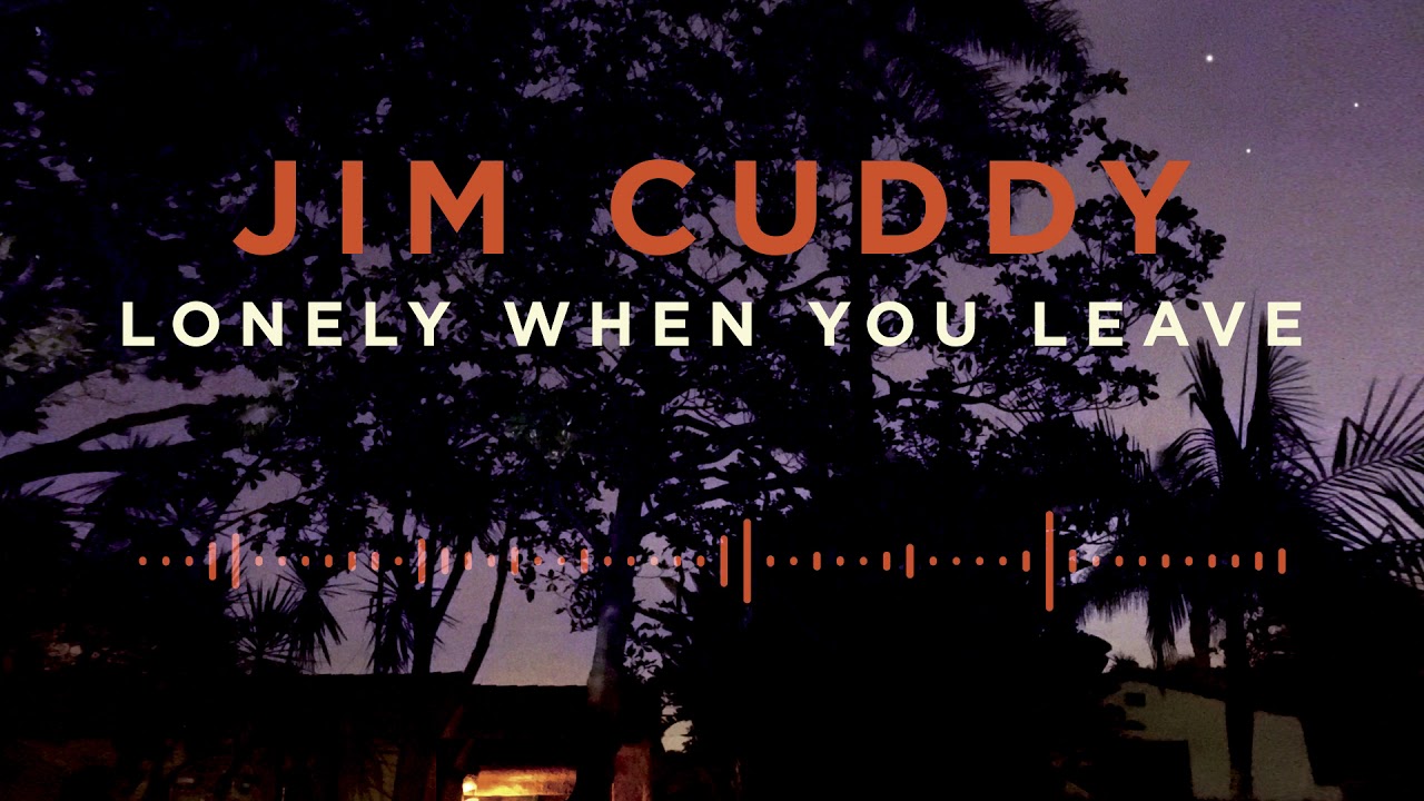 Jim Cuddy - Lonely When You Leave