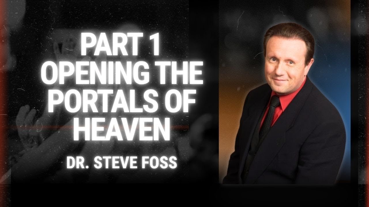 Opening The Portals of Heaven - Part 1 - Dr. Steve Foss