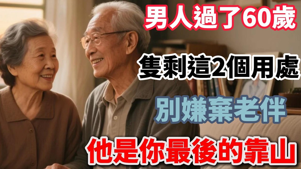 男人過了60歲，隻剩這2個用處，別嫌棄老伴，他是你最後的靠山【老輩的幸福】#晚年生活 #夫妻關係 #婚姻 #人生感悟 #退休生活 #情感故事 #生活智慧 #為人處世