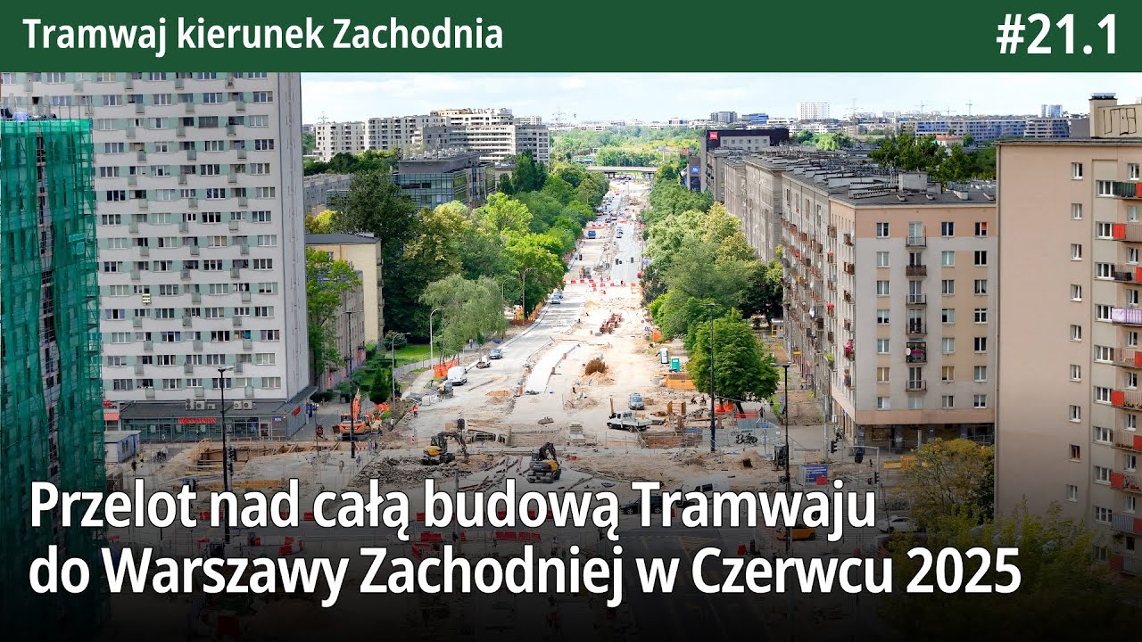 #21.1 Przelot nad całą budową Tramwaju do Warszawy Zachodniej w Czerwcu 2025 - Tramwaj k. Zachodnia