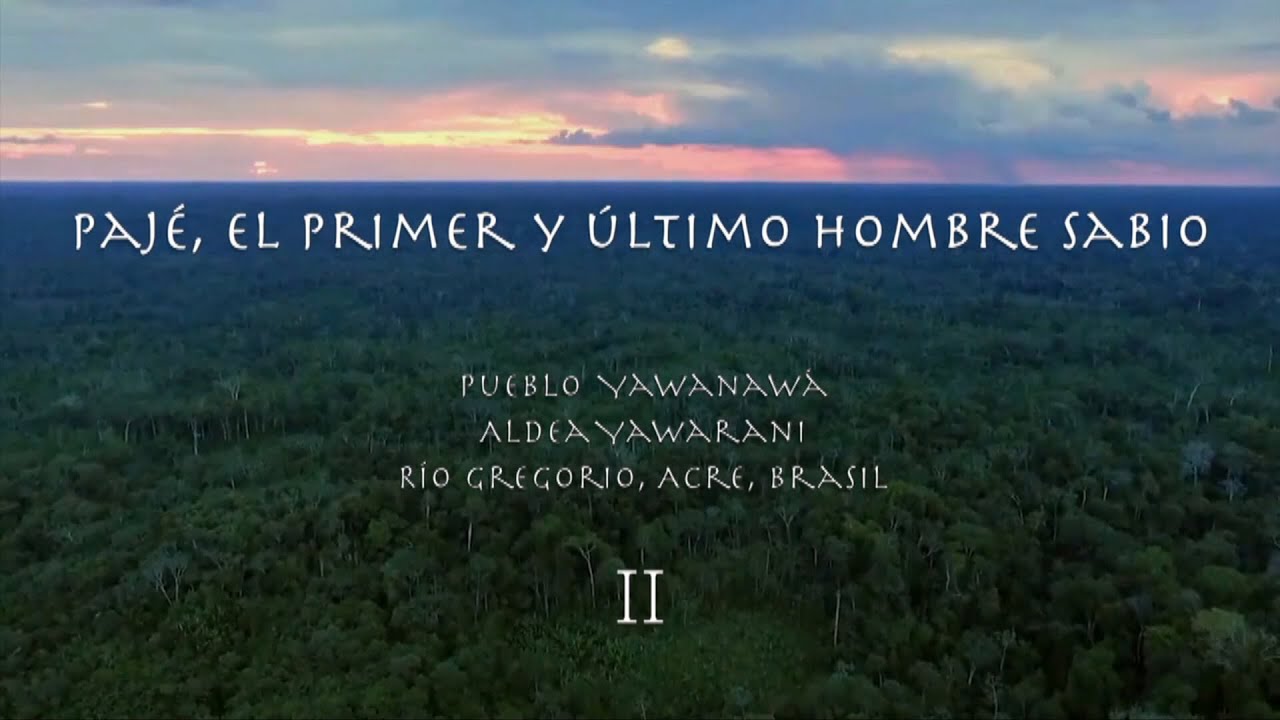 Pajé, el primer y último hombre sabio. Yawanawá