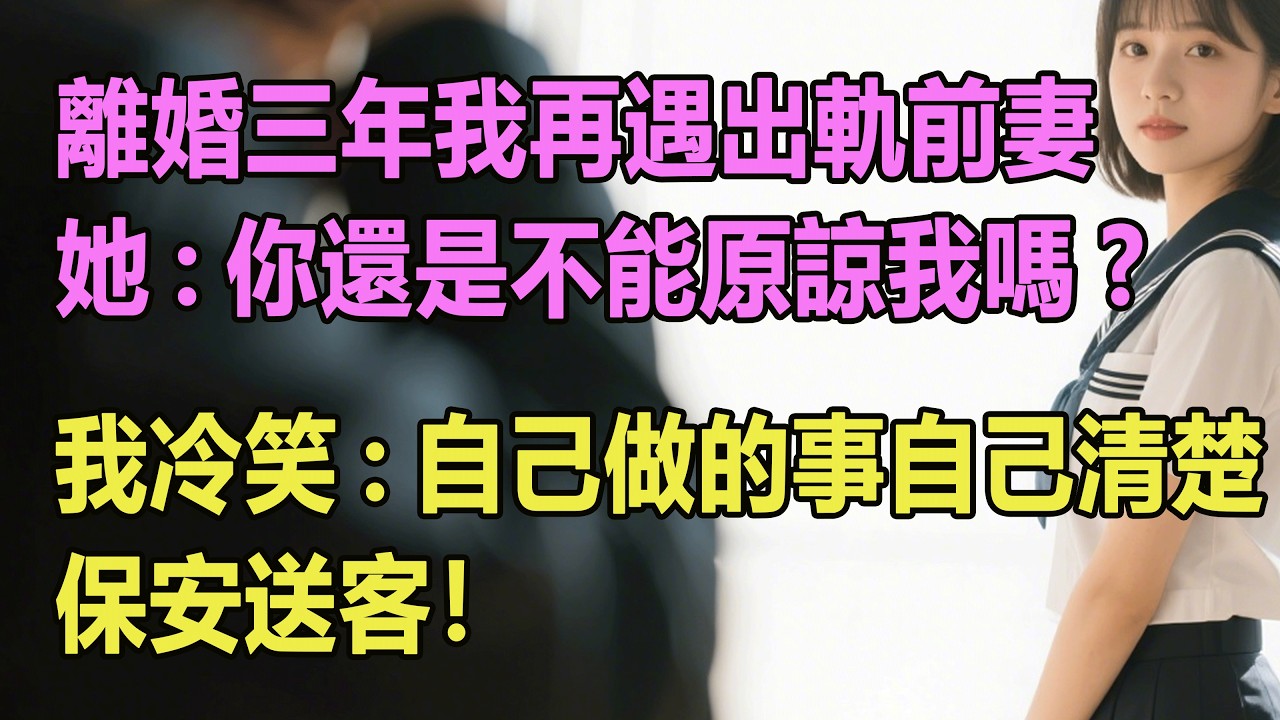 離婚三年我再遇出軌前妻，她:你還是不能原諒我嗎？我冷笑:自己做的事自己清楚，保安送客！