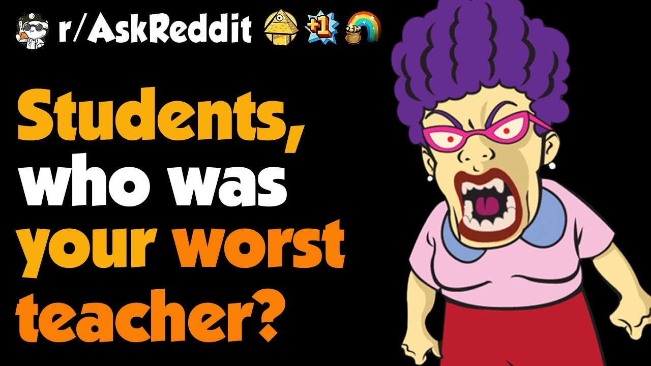Students, What's Your Best Story Of The Worst Teacher You've Had ?
