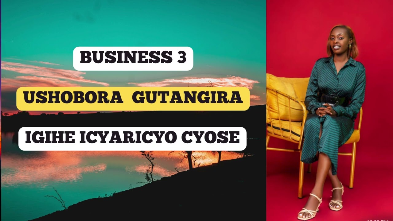 BUSINESS 3 USHOBORA GUTANGIRA IGIHE ICYARICYO CYOSE