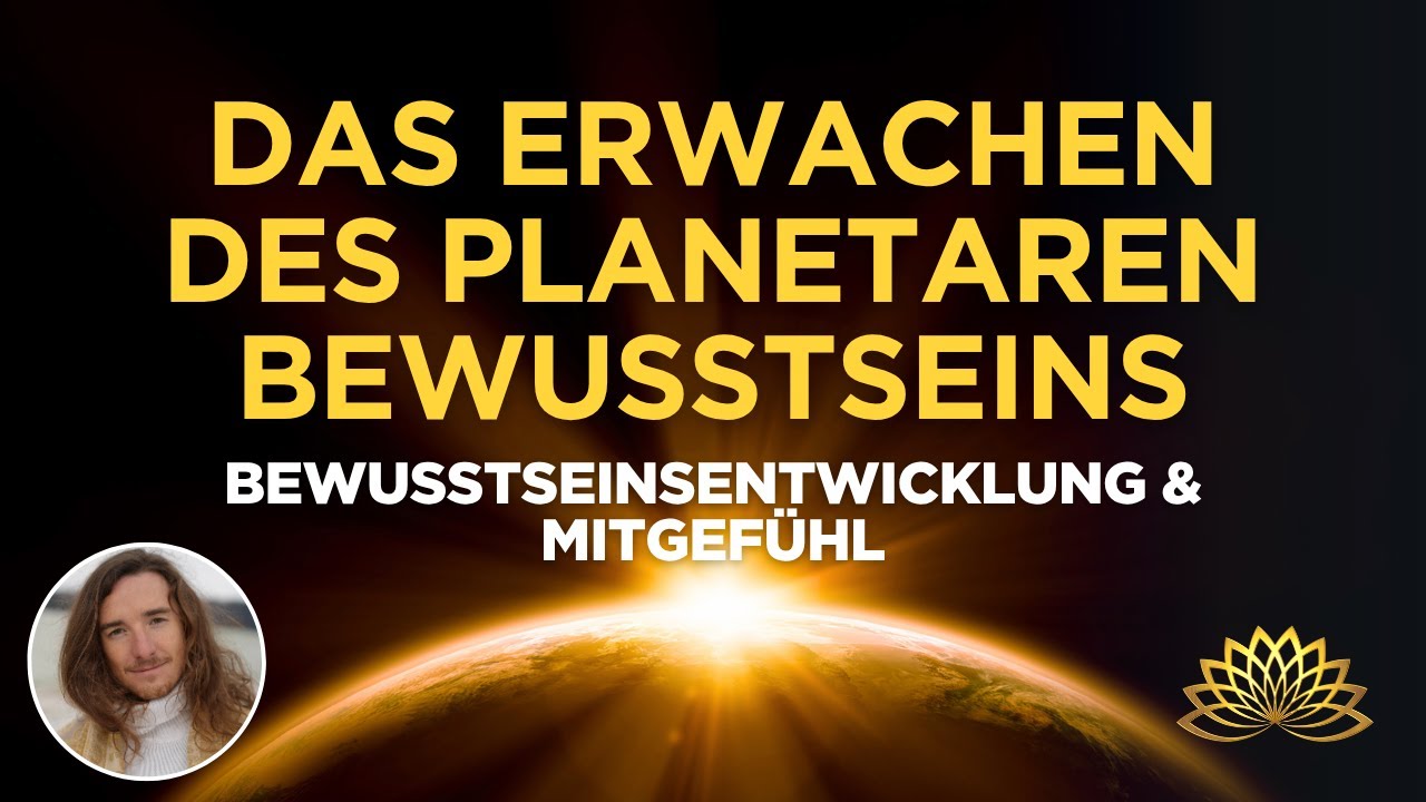 Das Erwachen des planetaren Bewusstseins |  Bewusstseinsentwicklung & Mitgef&uuml;hl | Robin Kaiser