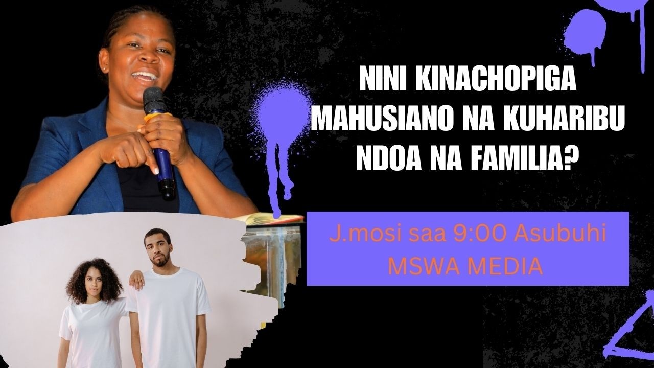 NINI KINACHOPIGA MAHUSIANO NA KUHARIBU NDOA NA FAMILIA  Host:  MWL.MATILDA MLAU