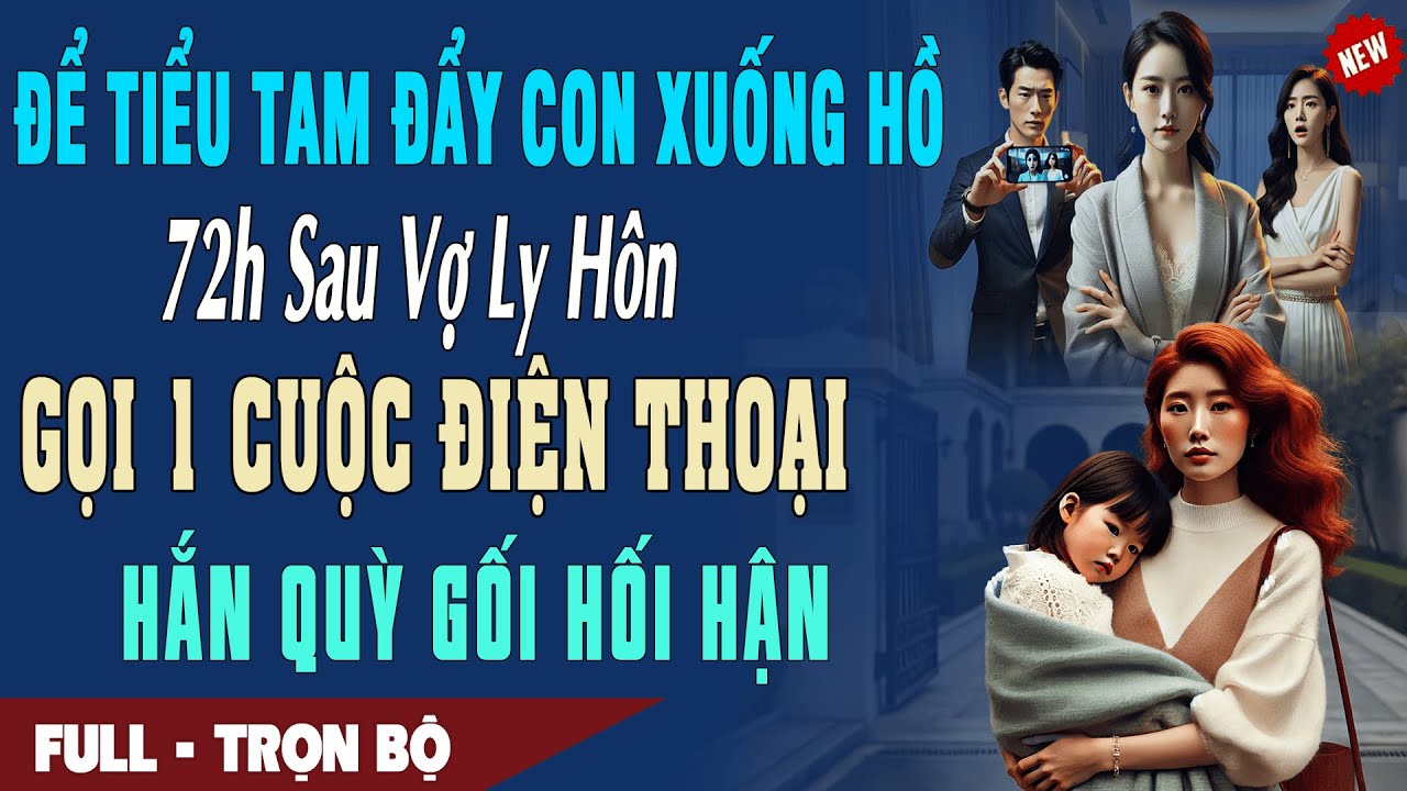 🎙 Truyện Ngôn Tình ĐỂ TIỂU TAM ĐẨY CON XUỐNG HỒ 72h Sau Vợ Ly Hôn Gọi 1 Cuộc Hắn Quỳ Gối Hối Hận