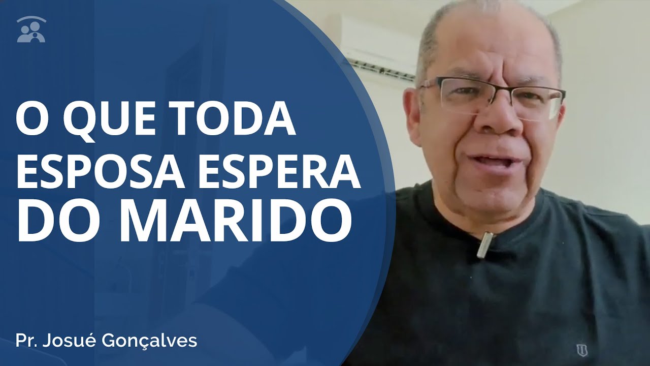 O que TODA Mulher Espera do MARIDO - Como ser um BOM Marido no Casamento - Pr Josué Gonçalves