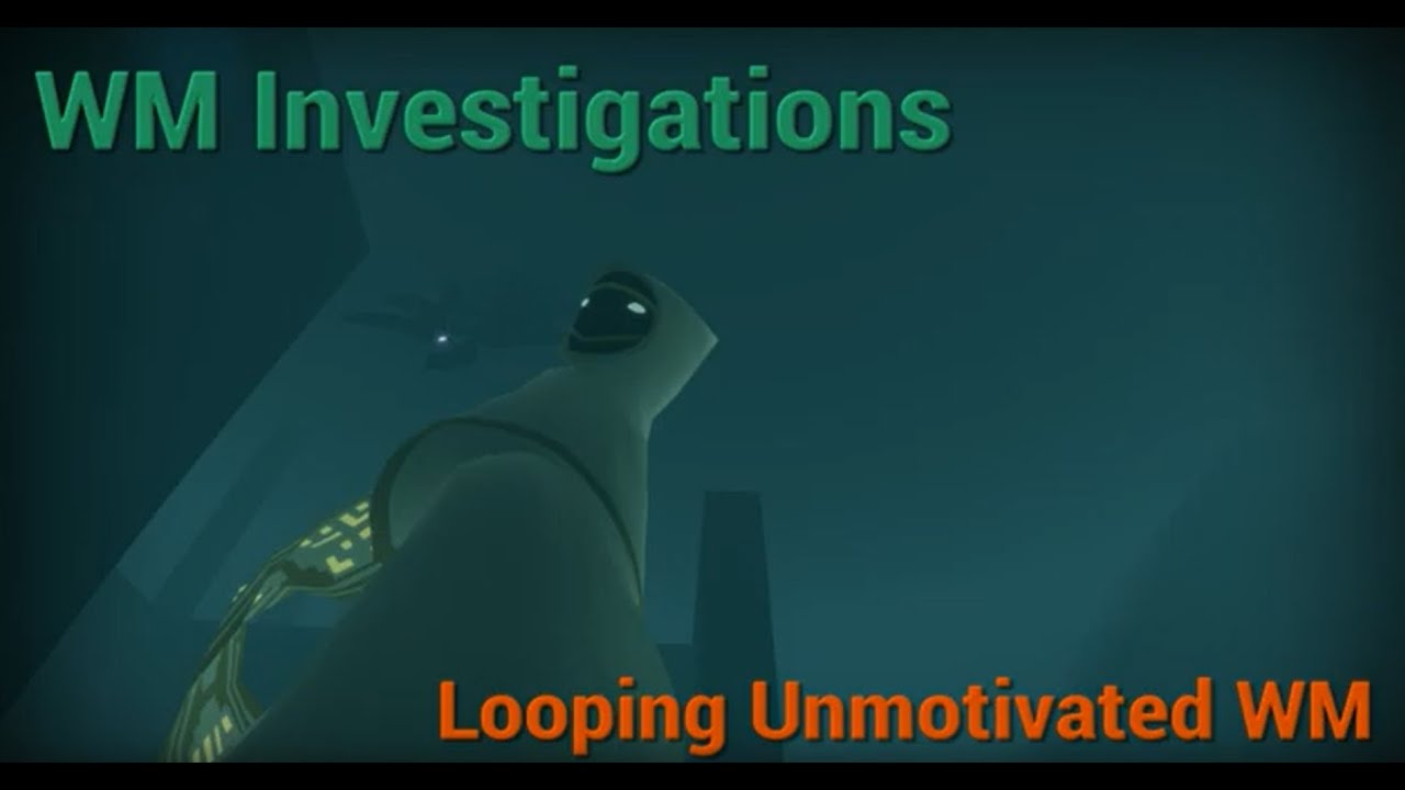 Watching Looping Unmotivated WM & WM2 - WM Investigations